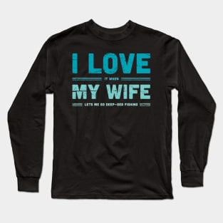 I Love My Wife | Funny Fly Fishing Quote Long Sleeve T-Shirt